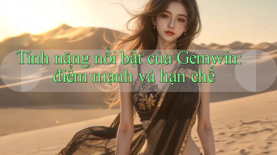 Tính năng nổi bật của Gemwin: điểm mạnh và hạn chế