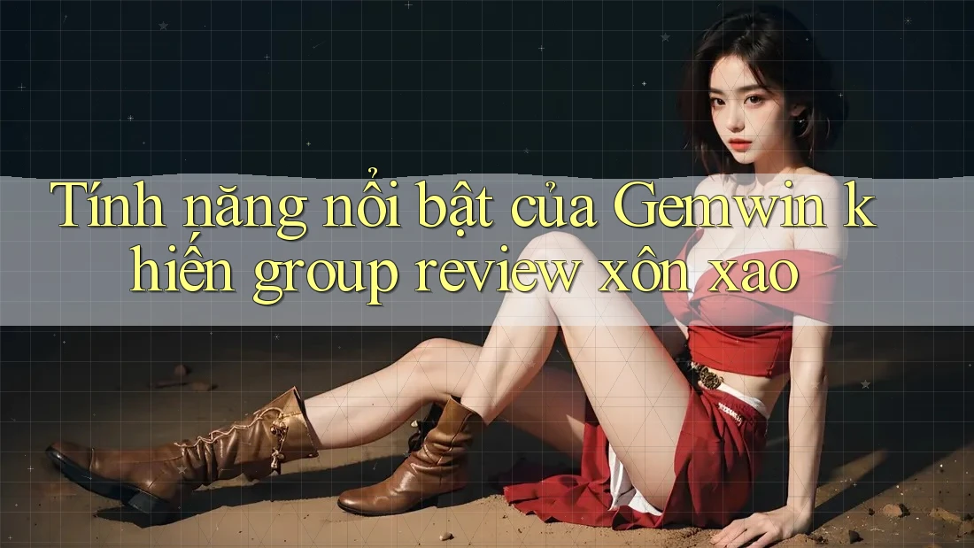 Tính năng nổi bật của Gemwin khiến group review xôn xao Tính năng nổi bật của Gemwin khiến group review xôn xao