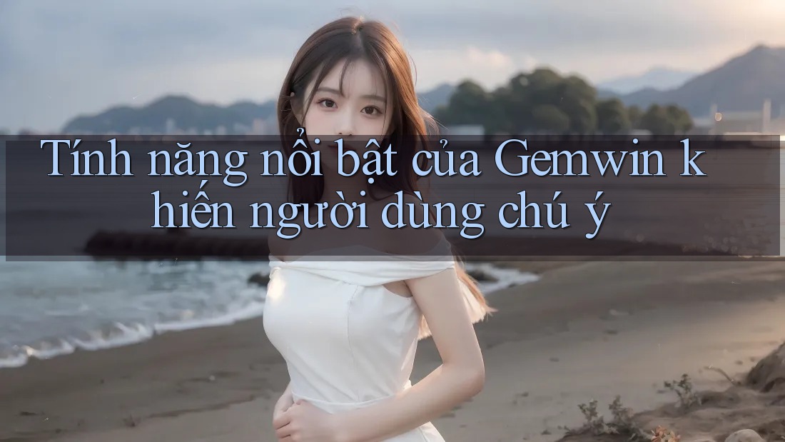 Tính năng nổi bật của Gemwin khiến người dùng chú ý