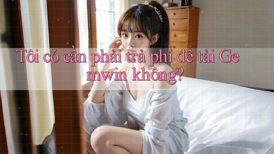 Tôi có cần phải trả phí để tải Gemwin không? Tôi có cần phải trả phí để tải Gemwin không?
