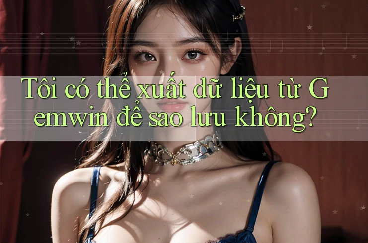Tôi có thể xuất dữ liệu từ Gemwin để sao lưu không?