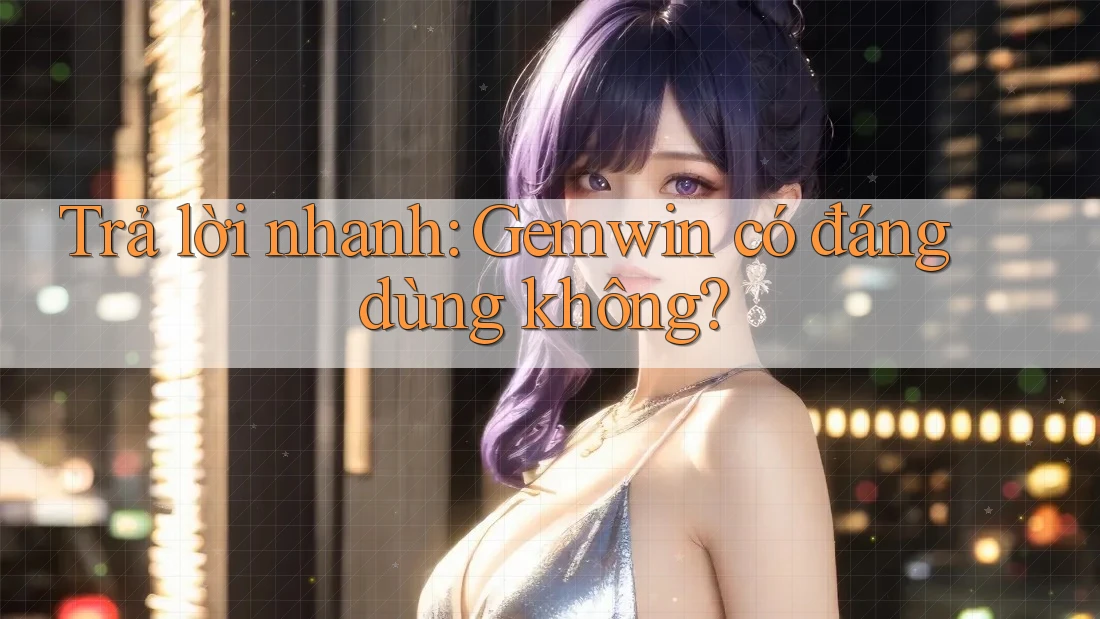 Trả lời nhanh: Gemwin có đáng dùng không? Trả lời nhanh: Gemwin có đáng dùng không?