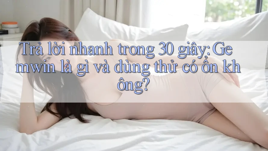 Trả lời nhanh trong 30 giây: Gemwin là gì và dùng thử có ổn không? Trả lời nhanh trong 30 giây: Gemwin là gì và dùng thử có ổn không?