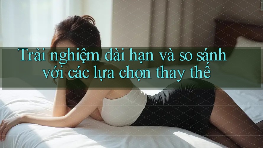 Trải nghiệm dài hạn và so sánh với các lựa chọn thay thế Trải nghiệm dài hạn và so sánh với các lựa chọn thay thế