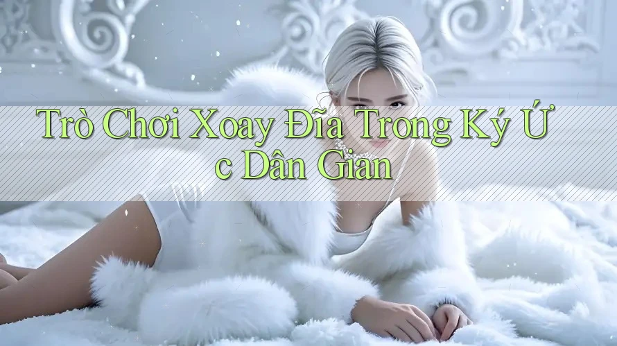 Trò Chơi Xoay Đĩa Trong Ký Ức Dân Gian Trò Chơi Xoay Đĩa Trong Ký Ức Dân Gian